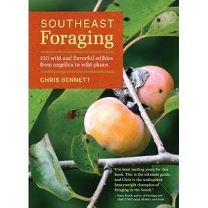 Southeast Foraging: 120 Wild and Flavorful Edibles from Angelica to Wild Plums -